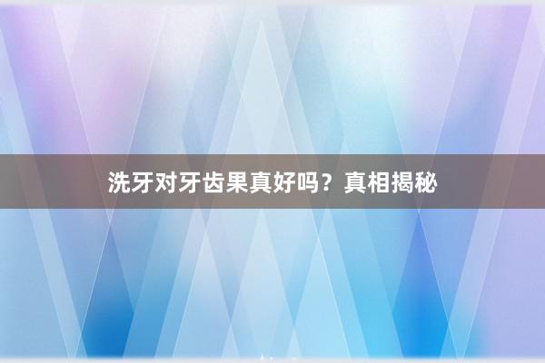 洗牙对牙齿果真好吗？真相揭秘