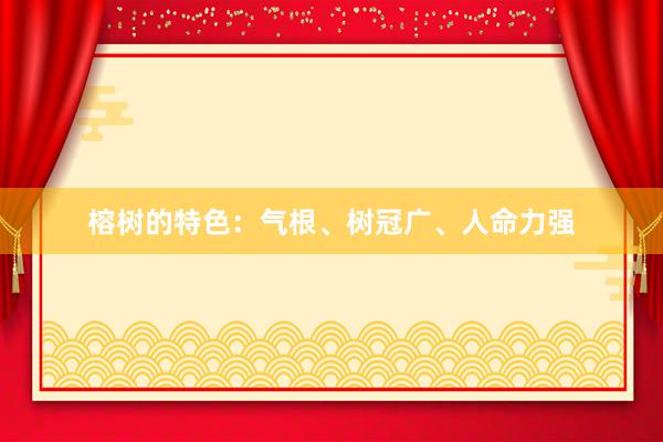 榕树的特色：气根、树冠广、人命力强