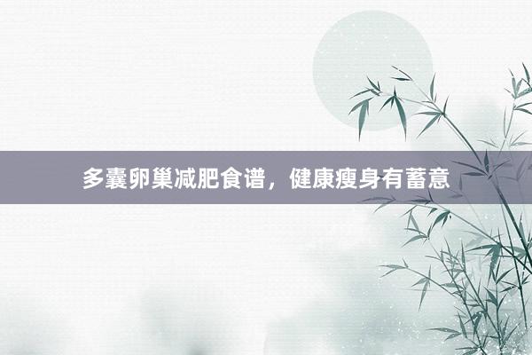 多囊卵巢减肥食谱，健康瘦身有蓄意